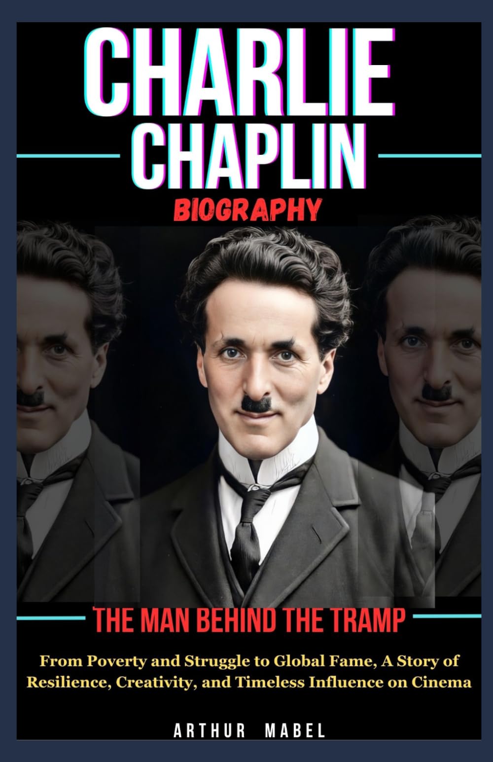 Biographie de Charlie Chaplin: L'Homme Derrière le Clochard: De la Pauvreté et de la Lutte à la Renommée Mondiale, Une Histoire de Résilience, de Créativité et d'Influence Intemporelle