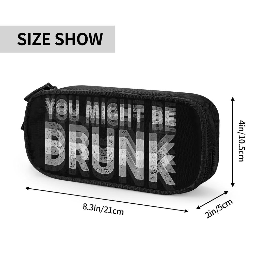 Funny Drinking Humor You Might Be Drunk Merch Pencil Case Large-capacity Office Supplies Pencilcase Gift