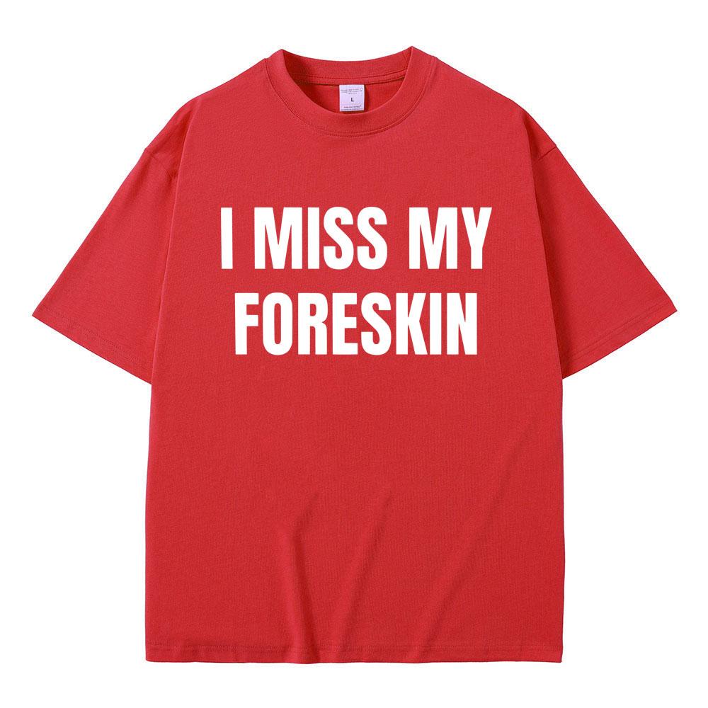 Funny I Miss My Foreskin Meme Print T-shirts Summer Men Women Hip Hop Casual Oversized Tshirt Male 100% Cotton Short Sleeve Tees