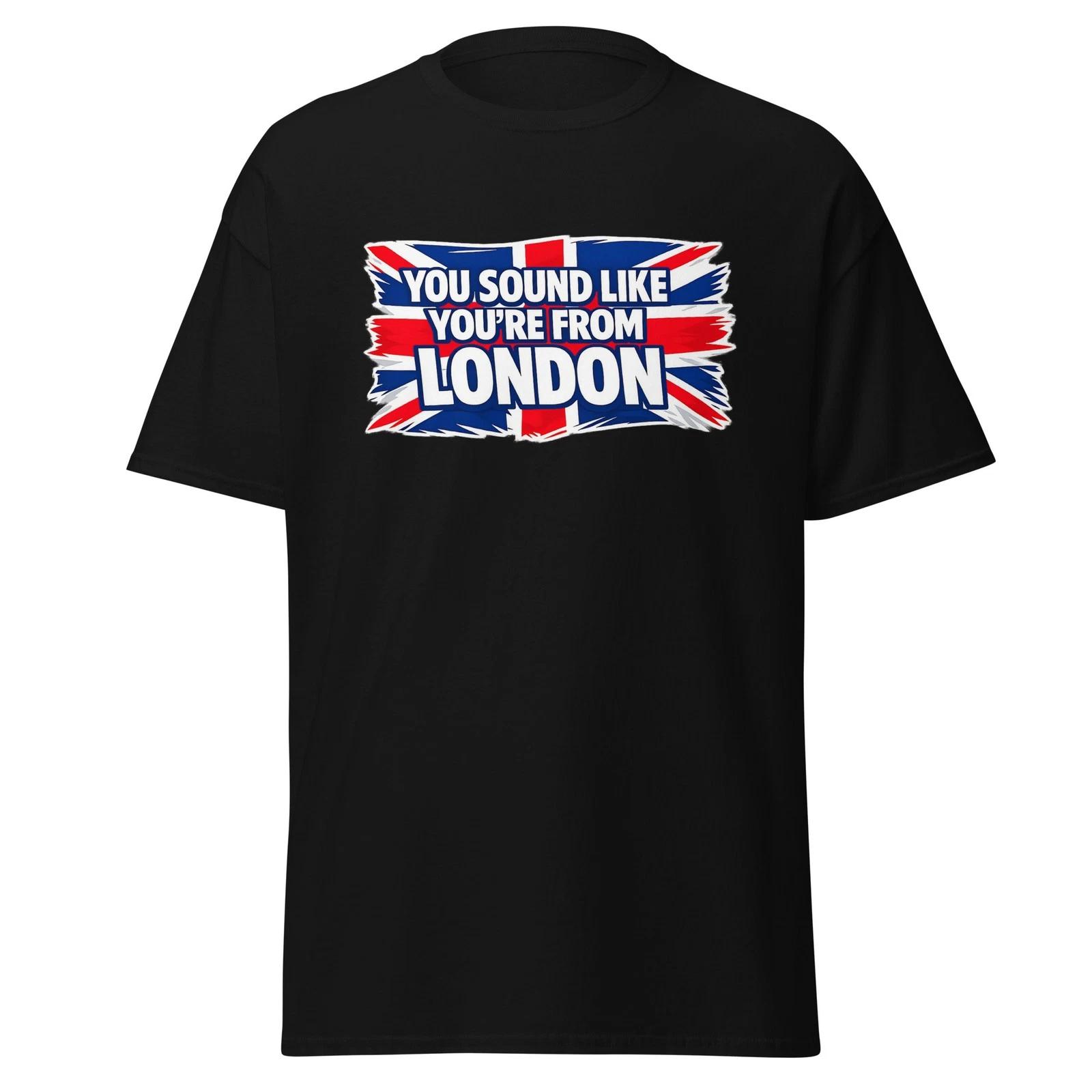 You Sound Like You re From London - Funny Movie Quote Shirt, British, Unisex S
