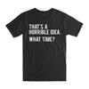 That's A Horrible Idea T-Shirt Premium Soft Cotton Crew Neck Funny Tee Gifts NEW