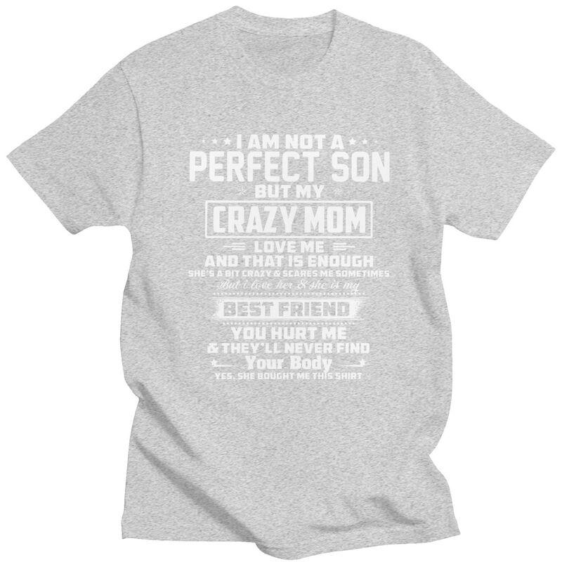 Men IM Not A Perfect Son But My Crazy Mom Loves Me T Shirts Summer Short Sleeve Pure Cotton Colthing Graphic Tees Shirt