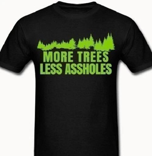 More Trees less A holes Tree T shirt Earth Mother Nature Environment Eco Global XXXL