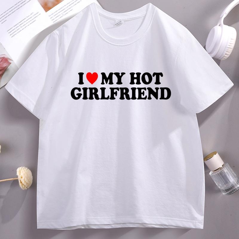 

I Love My Hot Girlfriend TShirt Casual Cotton Short Sleeve Round Neck Tshirt Streetwear Soft Breathable Loose Tees Male Clothes 4XL