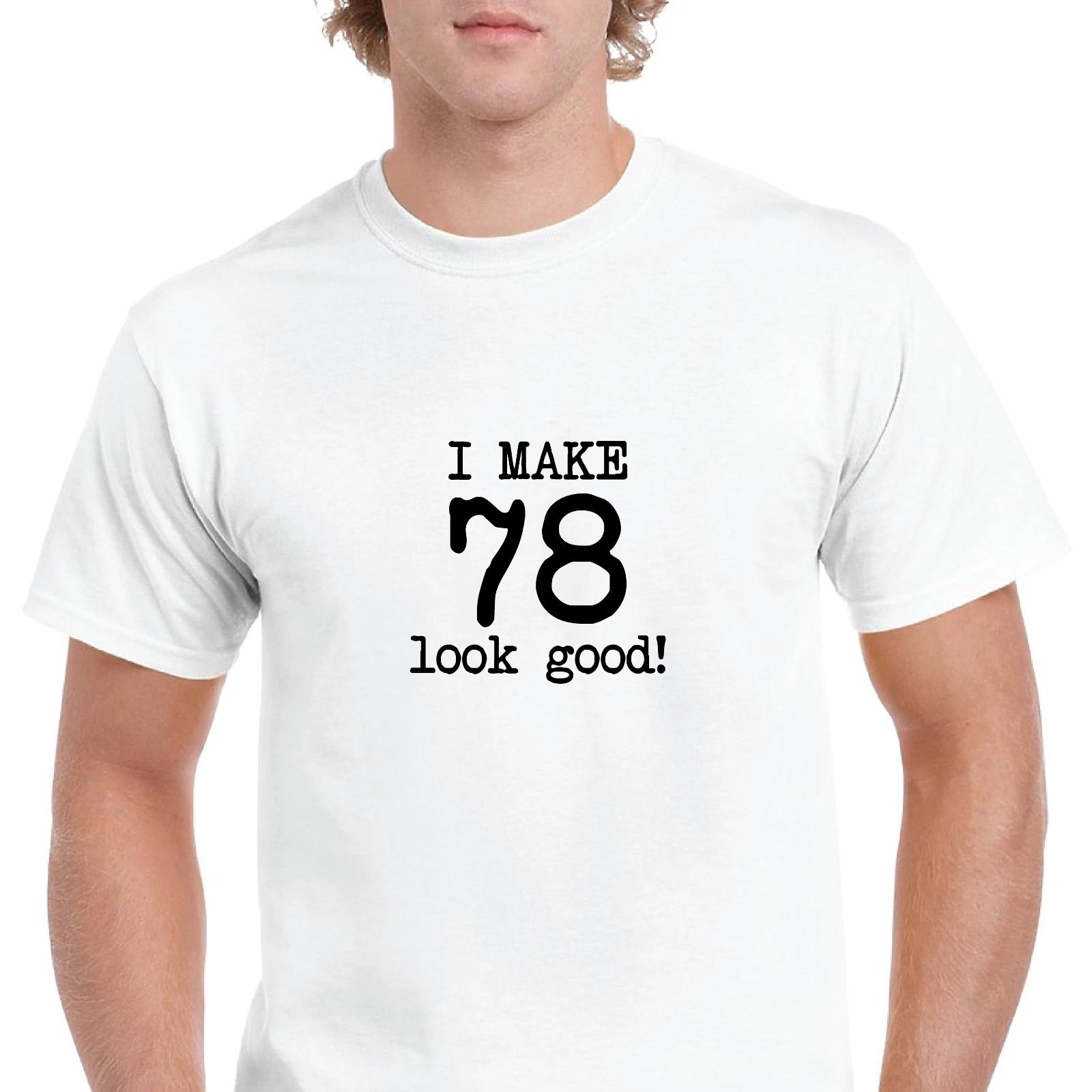 I Make 78 Look Good Birthday Funny Joke Gift Aging White Black Cotton T-Shirt S