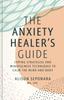 The The Anxiety Healer's Guide : Coping Strategies and Mindfulness Techniques To Calm the Mind and Body Book