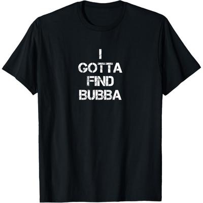 I Gotta Find Bubba T-Shirt