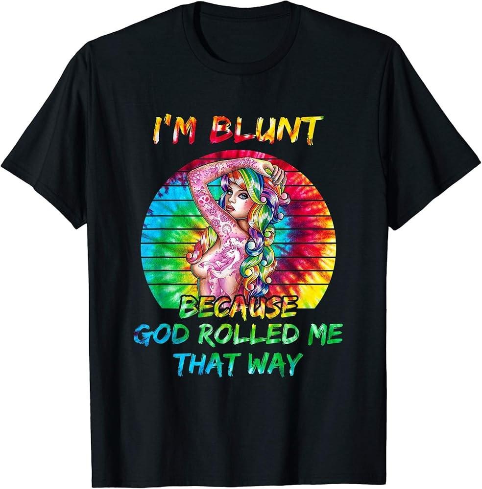 I m Blunt Because God Rolled Me That Way Tattoos Girl T-Shirt Unisex T-Shirt L