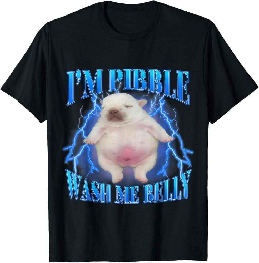 I m Pibble Wash My Belly Funny Humor Dog Meme Men Women T-Shirt S