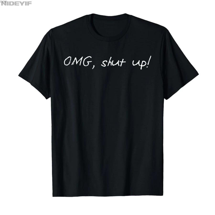 Funny Saying OMG Shut Up Humor Meme Sarcasm Joke Tshirt For Men Women 100 Cotton T Shirts Short Sleeve Tops 04243 S