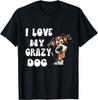 I Love My Crazy Dog Fanny Dog Design T- Shirt