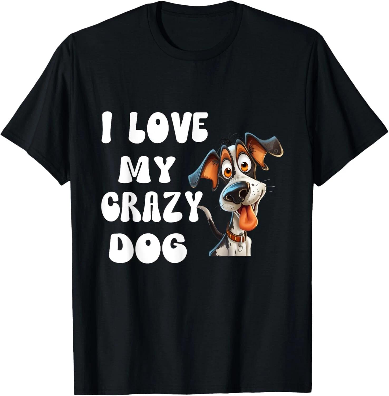 

I Love My Crazy Dog Fanny Dog design T- Shirt 4XL