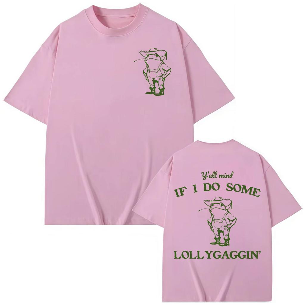 Y'all Mind If I Do Some Lollygagging T-shirt High Quality Fashion Oversized T-shirts Men Women Clothing Cotton T Shirt