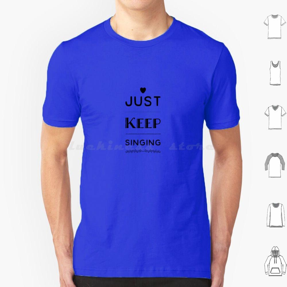 Just Keep Singing T Shirt Cotton Men Women DIY Print Dance Theatre Sing Performer Dancer Singer Stage Show Musical Broadway