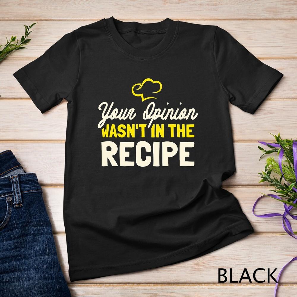 

Your Opinion Wasn t In The Recipe - Cooking Lover Chef Cook Unisex T-shirt L