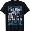 My Teacher Was Wrong Trucker Gift Funny Truck Driver Men Sma Gift Unisex T-Shirt