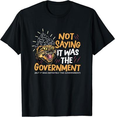 NEW LIMITED Not Saying It Was The Government Funny Conspiracy Theory T-Shirt Unisex T-Shirt