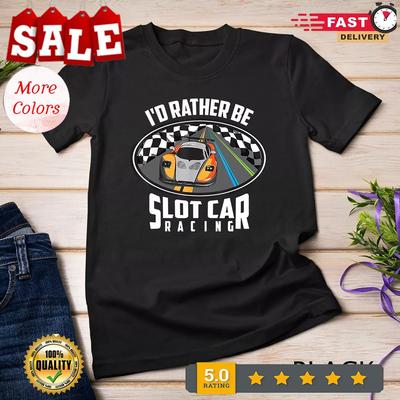 2025/I'd Rather Be Slot Car Racing Cute Race Autos Gift T-Shirt Unisex T-shirt Unisex T-Shirt