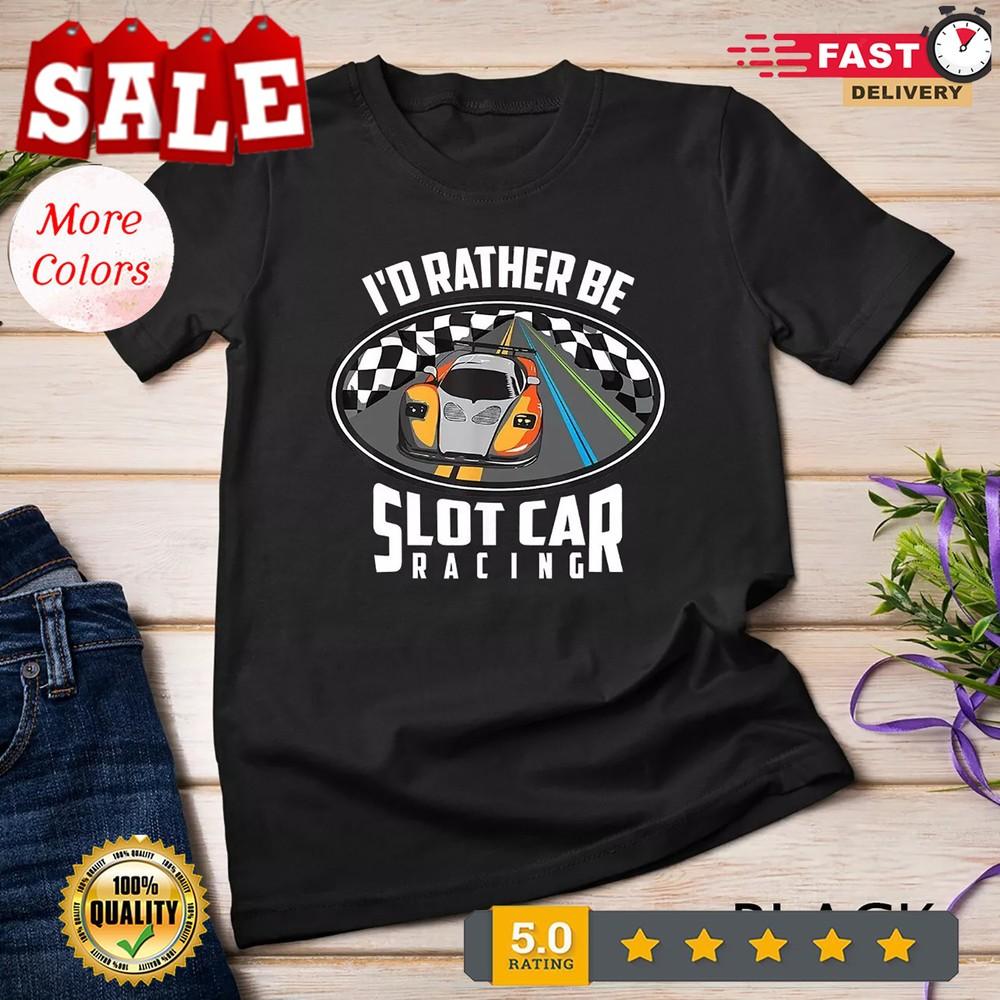 2025/I d Rather Be Slot Car Racing Cute Race Autos Gift T-Shirt Unisex T-shirt Unisex T-Shirt S