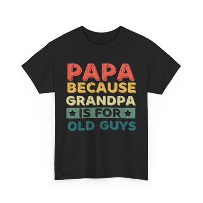 Papa Because Grandpa Is For Old Guys Shirt, Grandfather Father's Day Shirt