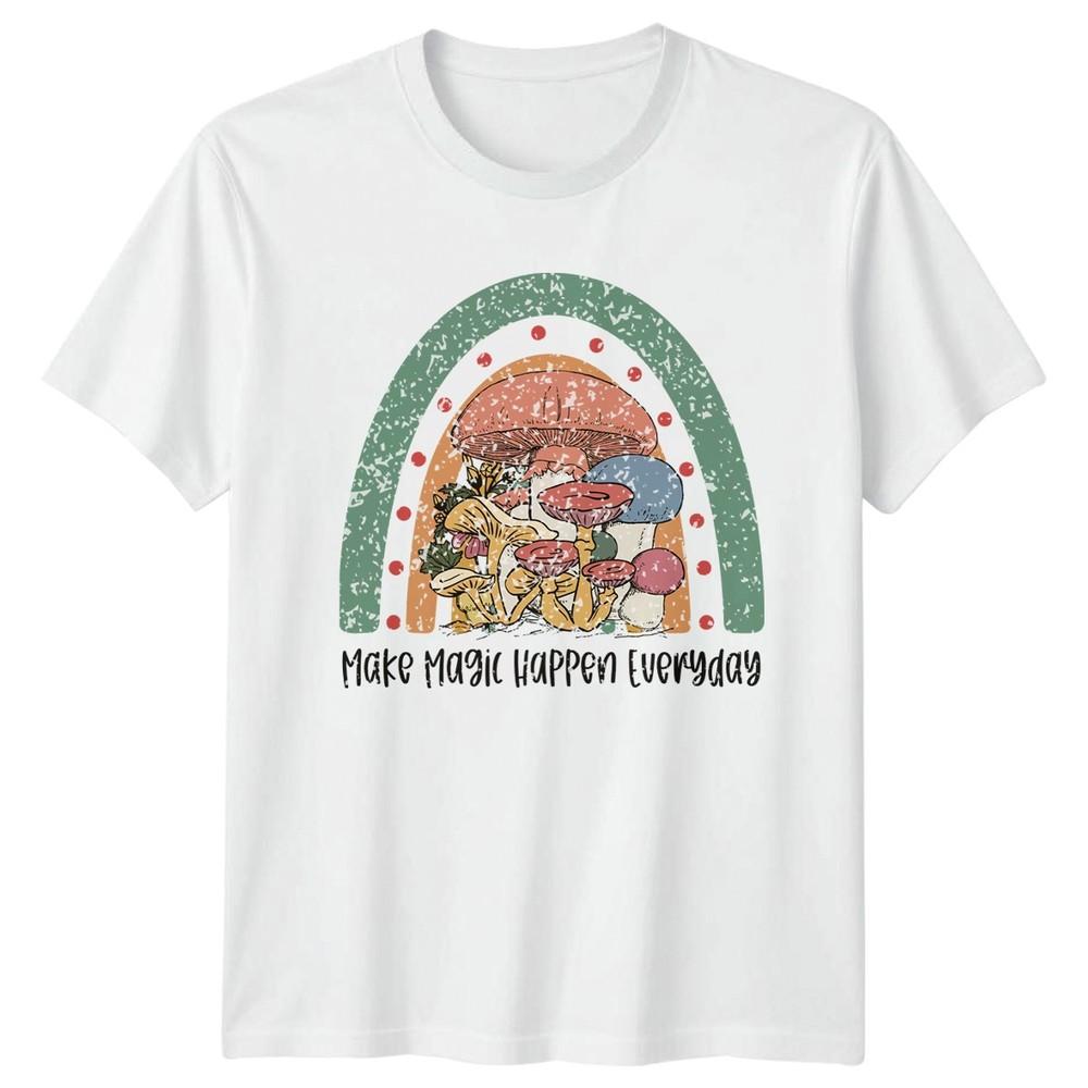 Make Magic Happen Everyday TShirt Mushroom Fungi Birthday Gift For Him And Her S