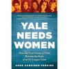 Yale Needs Women: How the First Group of Girls Rewrote the Rules of an Ivy League Giant