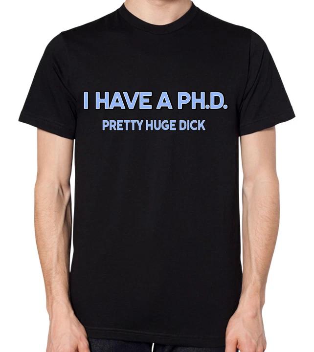 I Have A PHD T-Shirt Pretty Huge Dick Top XL