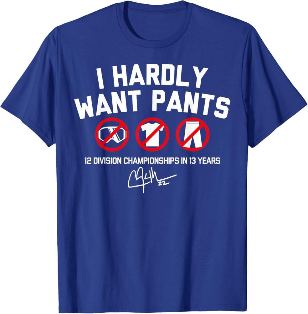 I Hardly Want Pants Funny Design Funny Hardly Pants TShirt Unisex T-Shirt L