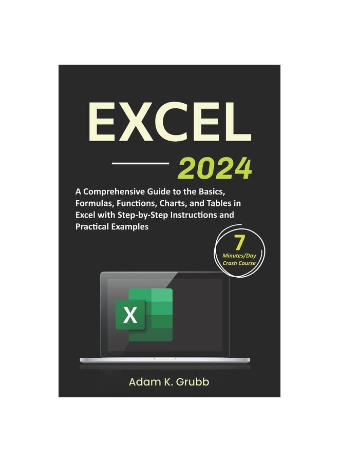 The Excel : A Comprehensive Guide To the Basics, Formulas, Functions, Charts, and Tables In Excel with Step-by-Step Instructions and Practical Examples Book