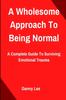 The A Wholesome Approach To Being Normal : A Complete Guide To Surviving Emotional Trauma Book