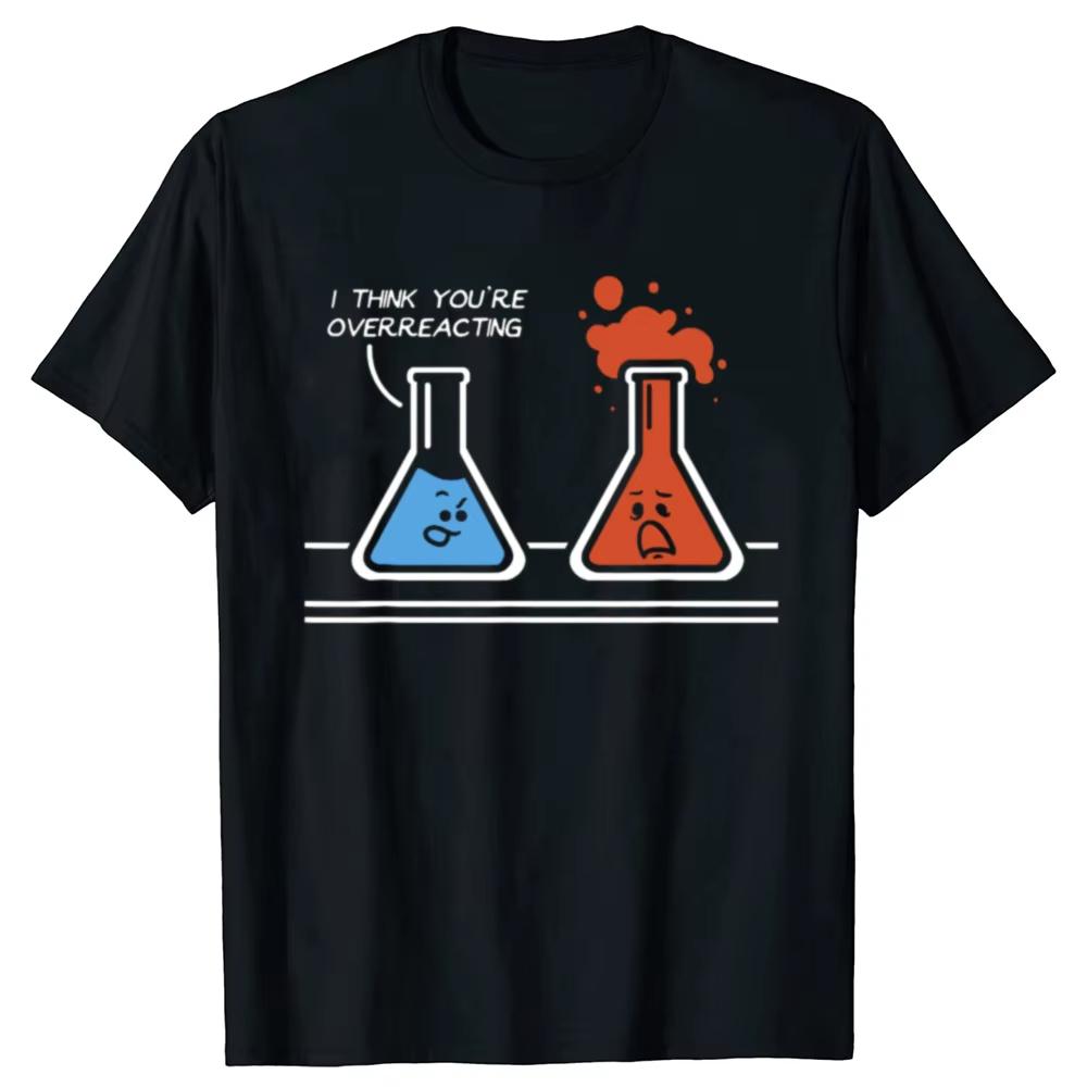 I Think Youre Overreacting Funny Nerd Science Chemistry Graphic Tshirts Unisex Fashion Tshirt Cotton Loose T Shirt