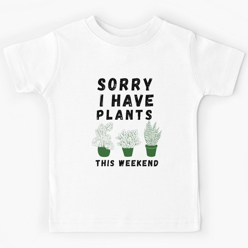Sorry I have plants this weekend Kids T-Shirt 150