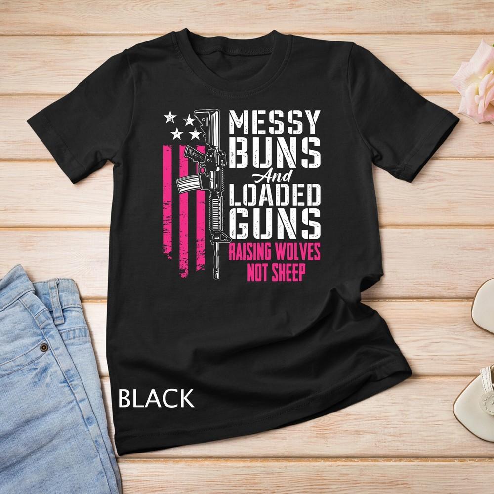 

Messy Buns and Loaded Guns Raising Wolves Not Sheep T-Shirt Unisex T-shirt 4XL