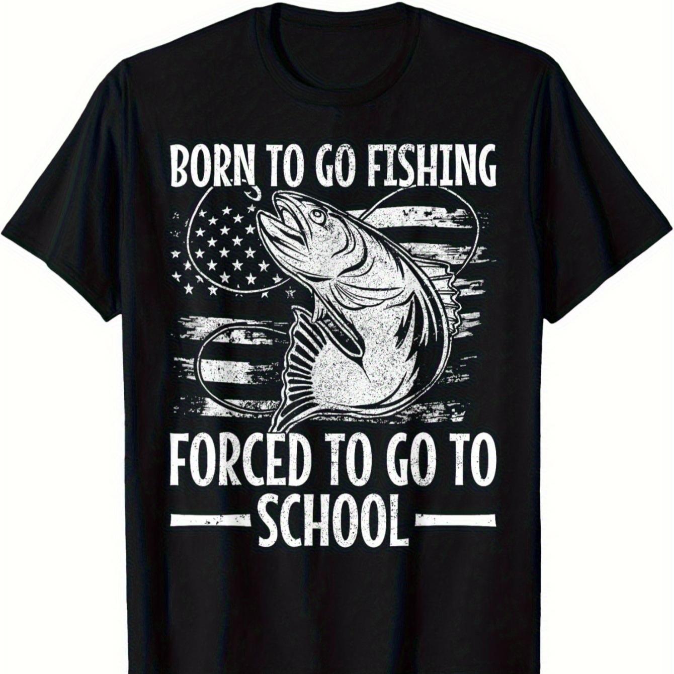 Born To Go Fishing Forced To Go To School Funny Fishing T-Shirt 100% Cotton O-Neck Short Sleeve Summer Casual Mens T-shirt 4XL