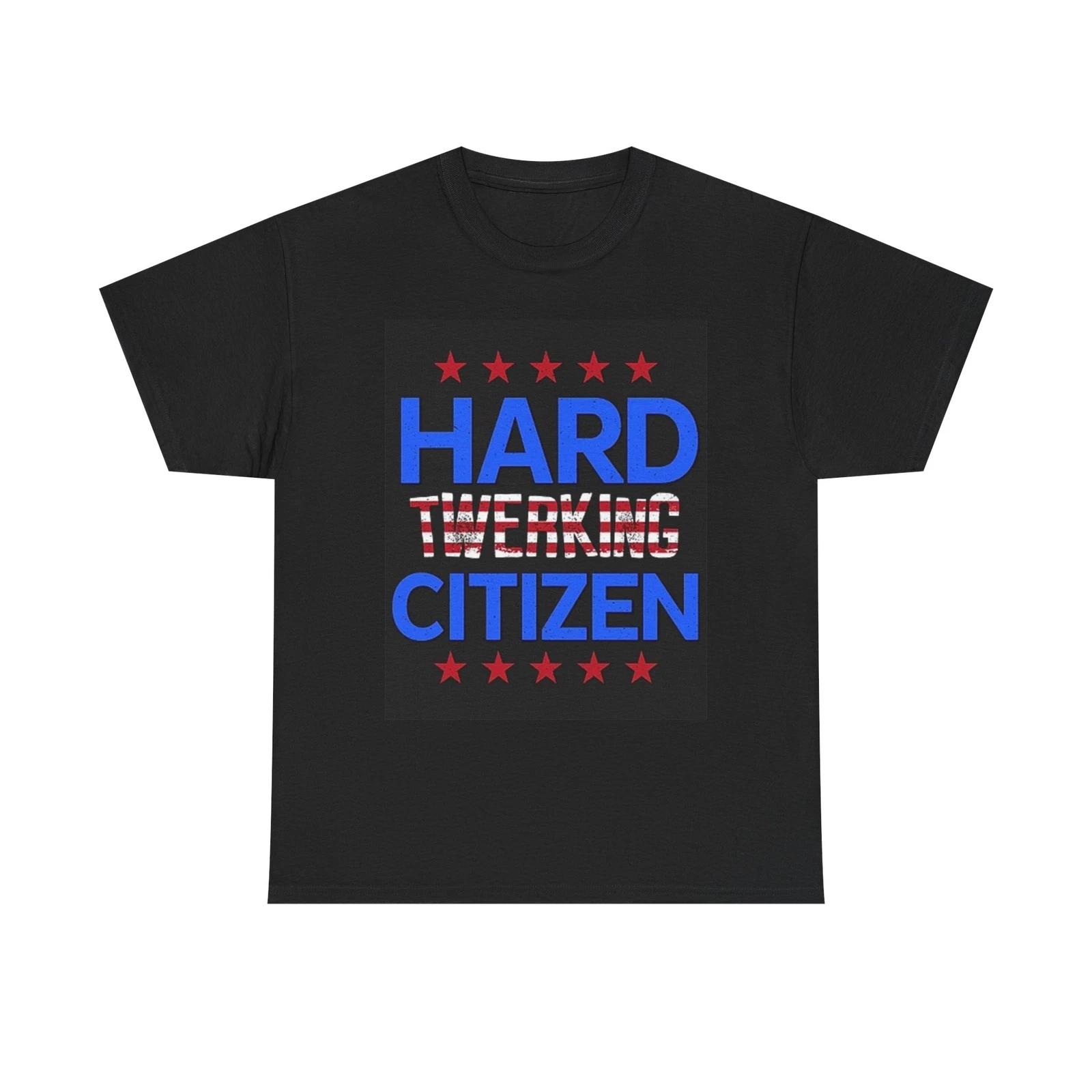 Men s and Women s T-shirts Hard Twerking Citizen Graphic XS