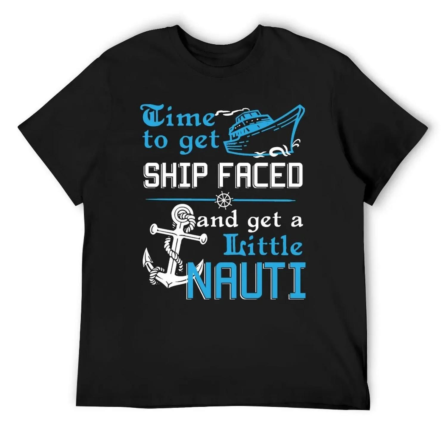 

Time To Get Ship Faced And A Little Nauti Cruise Tee Shirt T-Shirt man clothes street wear men t shirts high quality XXXXXL чёрный
