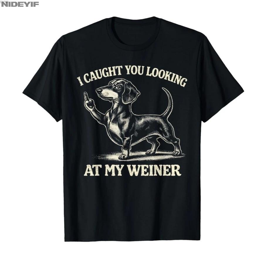 I Caught You Looking At My Weiner Dog Style Hounds Pet Tshirt For Men Women 100 Cotton T Shirts Short Sleeve Tops 04101 S