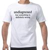 Undiagnosed But Something is Definitly Wrong T Shirt Funny Quotes Y2k Geek Tops 100 Cotton Soft Unisex Tshirts EU Size