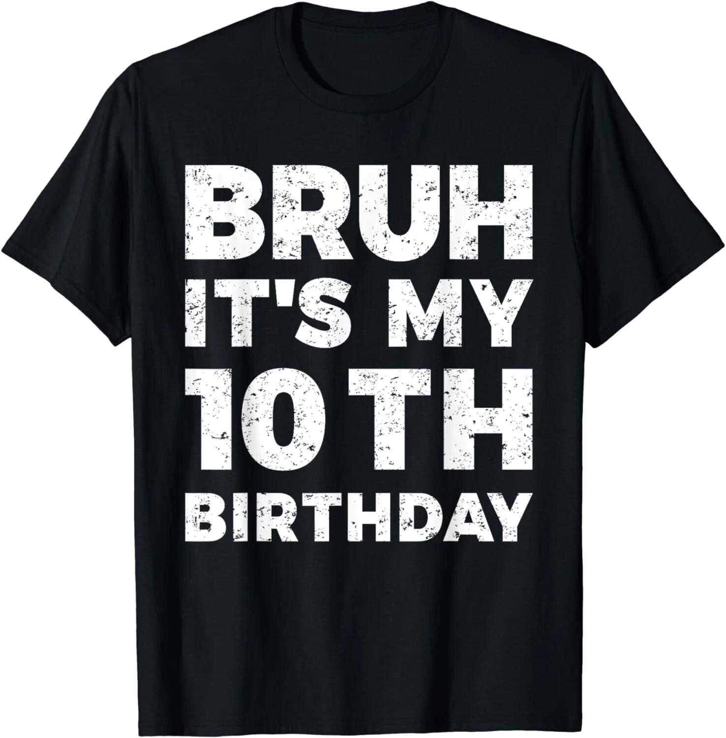 Bruh It s My 10th Birthday 10 Year Old Birthday Gift Unisex T-Shirt 3XL
