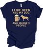 I Like Beer, My Dog & Maybe 3 People - Funny T Shirt