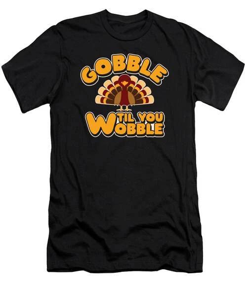 Gobble Til You Wobble Thanksgiving Turkey #4 T-Shirt S to 3XL S