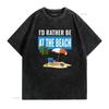 I D Rather Be At The Beach Outdoor Adventure T Shirt Vintage Washed Graphic Stylish Fashion Streetwear Breathable Unisex