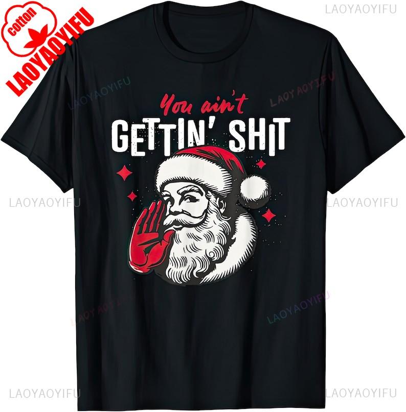 You Aint Getting Sht Funny Santa Father Christmas Pattern High Quality Cotton Graphic Tshirts Regular Tops Tee Shirt Short