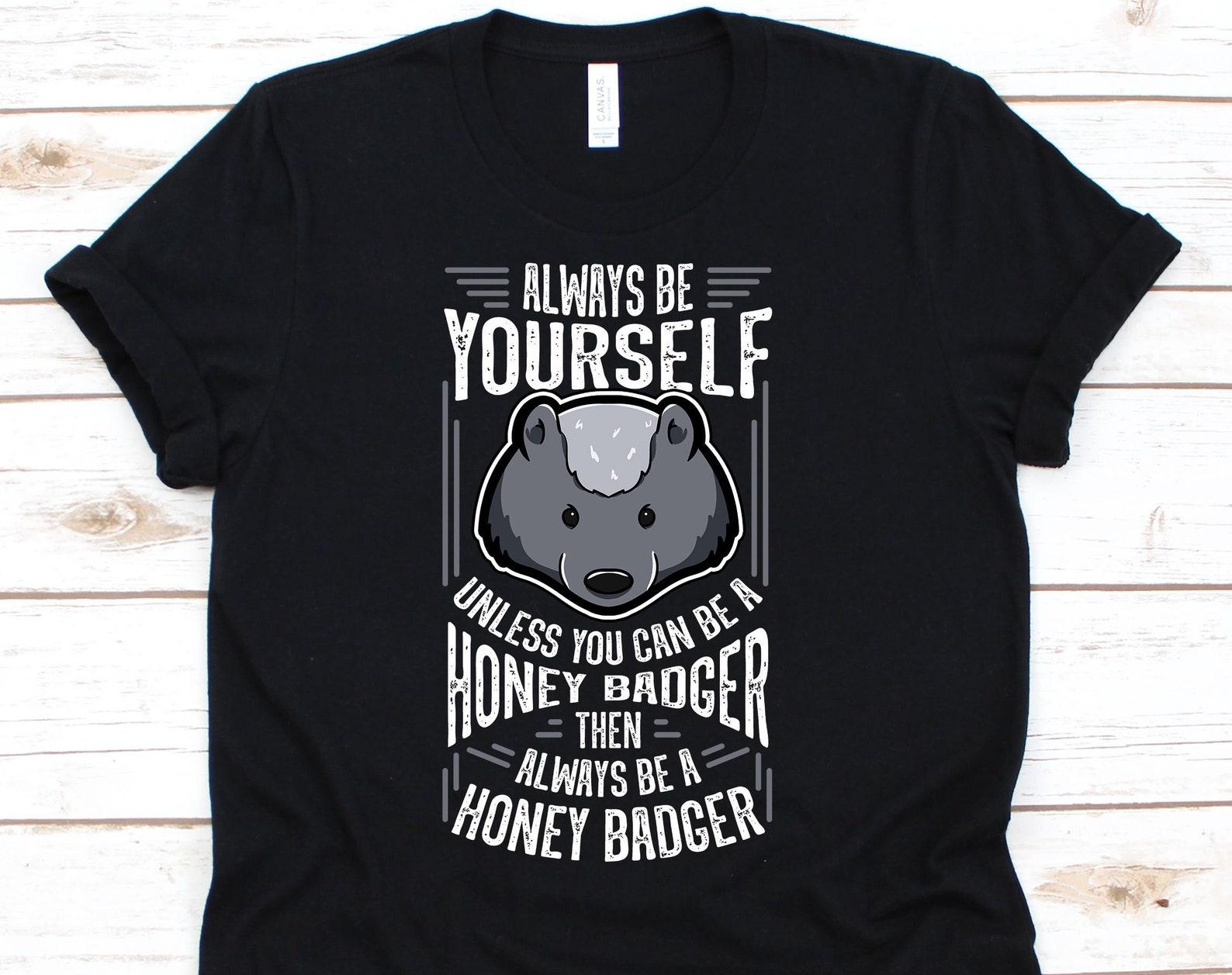 Always Be A Honey Badger Shirt, Ratel, Mustelid, Mellivora Gift, Honey Badger, Honey Badger Shirt, Badger Shirt, Badger S