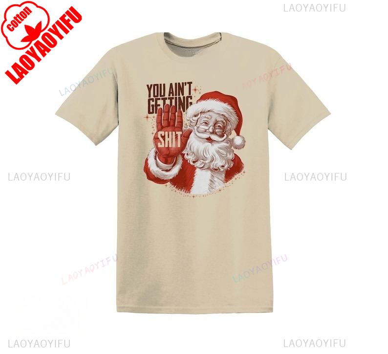 You Aint Getting Funny Santa Christmas Regular High Quality Cotton Tops Tee Shirt Unique Leisure Pair Unisex Graphic T Shirts