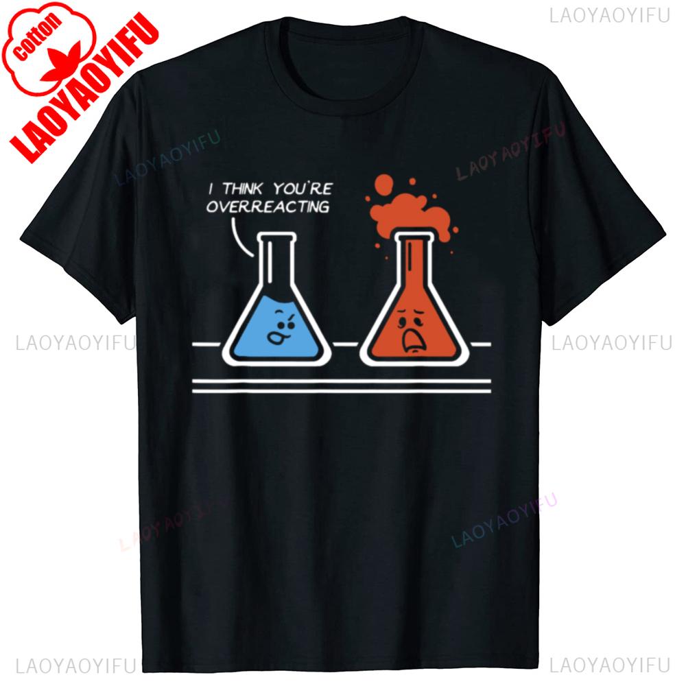 I Think You re Overreacting Funny Nerd Science Chemistry Graphic Print T-shirt Summer Men Fashion Soft Cotton Casual Unisex Tees S