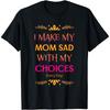 Cool I Make My Mom Sad With My Choices Design Tee Unisex T-shirt
