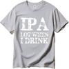 Anime ONeck Unisex Tshirt Cotton Summer Teenagers T Shirt Ipa Lot When I Drink Short Sleeve Comfortable Round Neck Tshirt