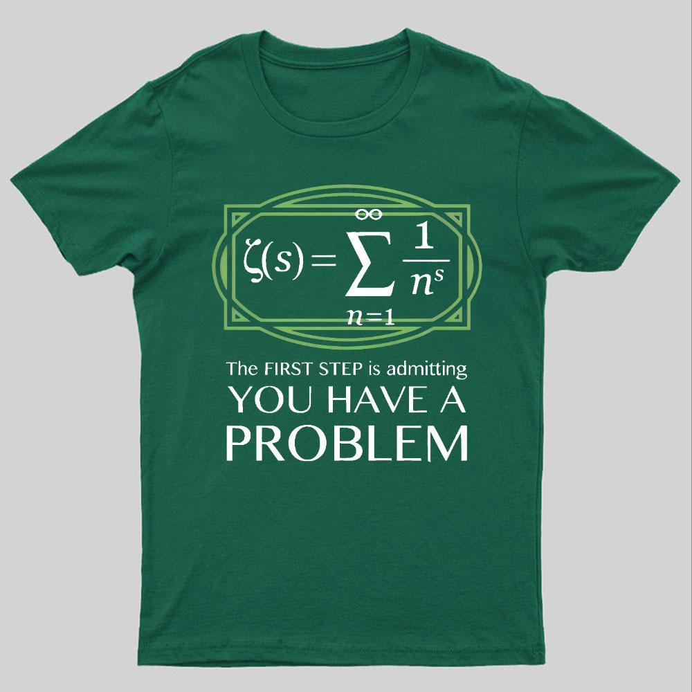 You Have a Problem Geeky T-Shirt