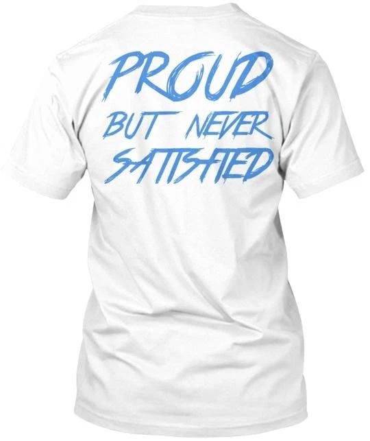 

Proud But Never Satisfied TTshirt Made in the USA Size S to 5XL 2XL